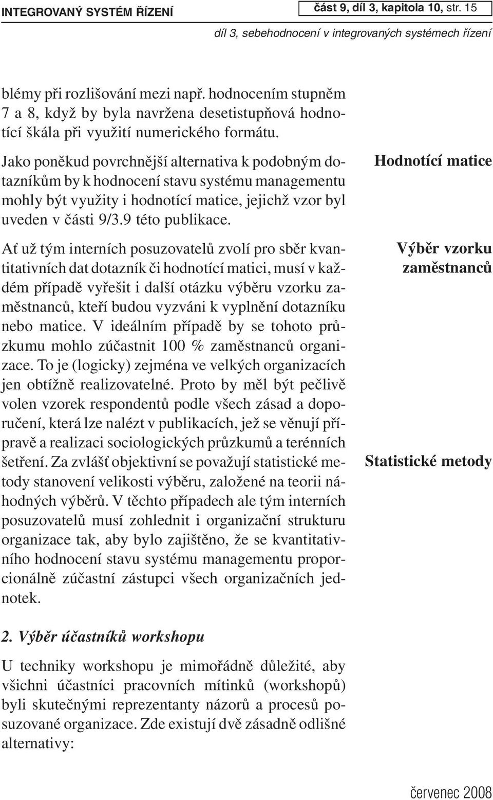 Jako poněkud povrchnější alternativa k podobným dotazníkům by k hodnocení stavu systému managementu mohly být využity i hodnotící matice, jejichž vzor byl uveden v části 9/3.9 této publikace.