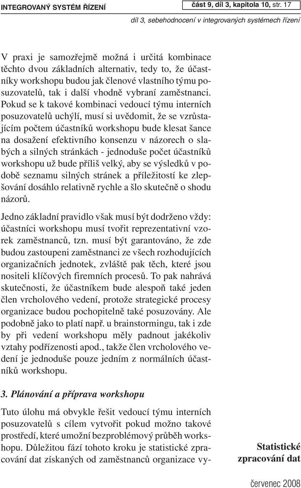 17 V praxi je samozřejmě možná i určitá kombinace těchto dvou základních alternativ, tedy to, že účastníky workshopu budou jak členové vlastního týmu posuzovatelů, tak i další vhodně vybraní