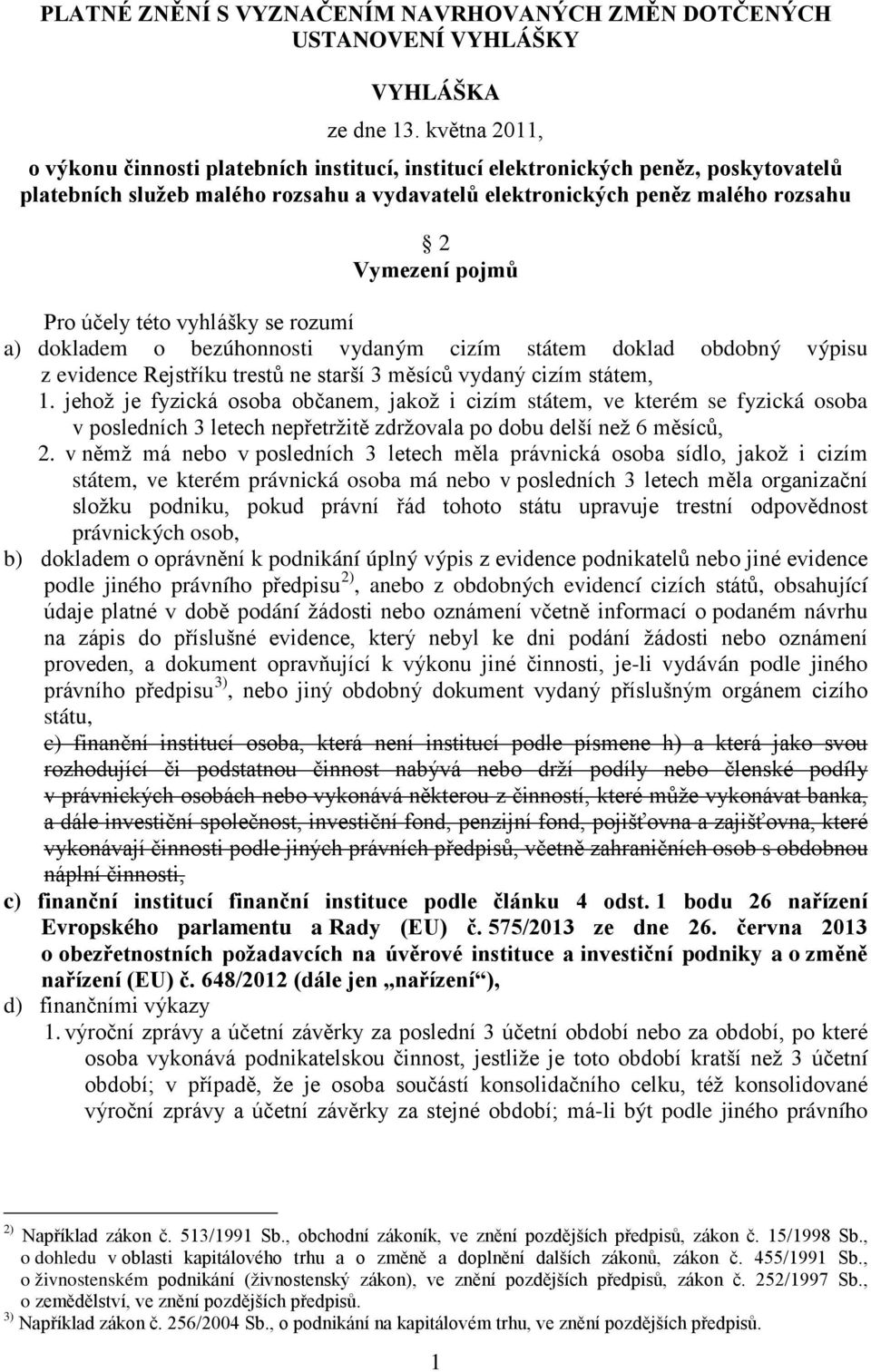 Pro účely této vyhlášky se rozumí a) dokladem o bezúhonnosti vydaným cizím státem doklad obdobný výpisu z evidence Rejstříku trestů ne starší 3 měsíců vydaný cizím státem, 1.