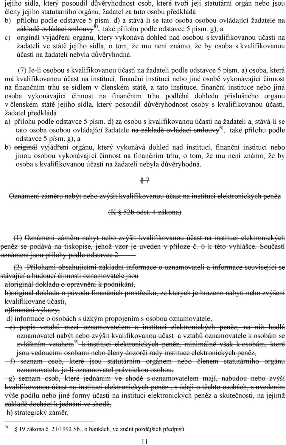 g), a c) originál vyjádření orgánu, který vykonává dohled nad osobou s kvalifikovanou účastí na žadateli ve státě jejího sídla, o tom, že mu není známo, že by osoba s kvalifikovanou účastí na