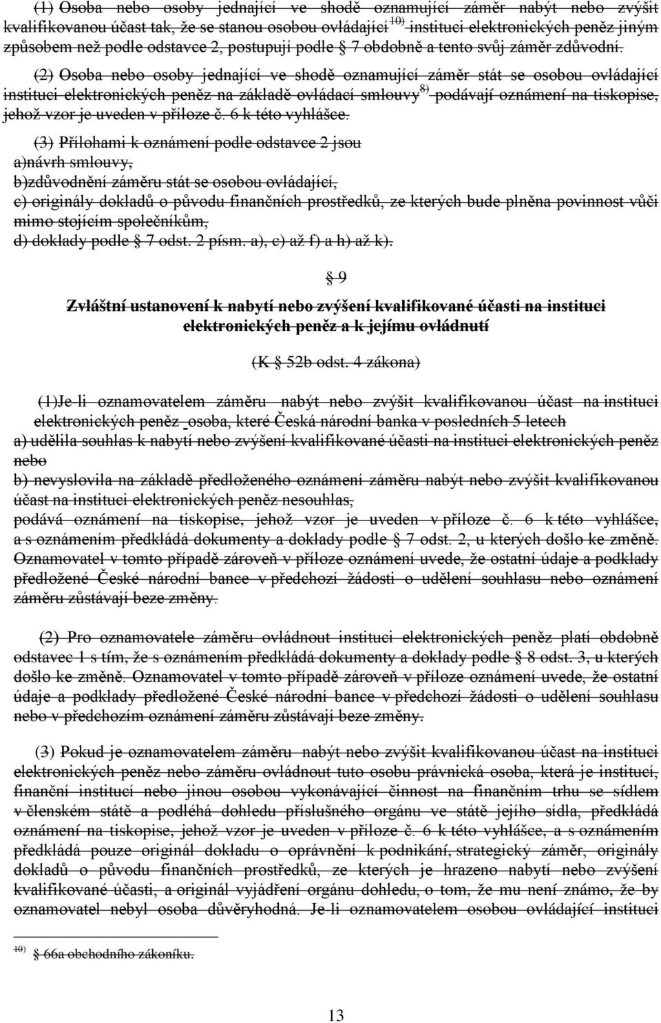 (2) Osoba nebo osoby jednající ve shodě oznamující záměr stát se osobou ovládající instituci elektronických peněz na základě ovládací smlouvy 8) podávají oznámení na tiskopise, jehož vzor je uveden v