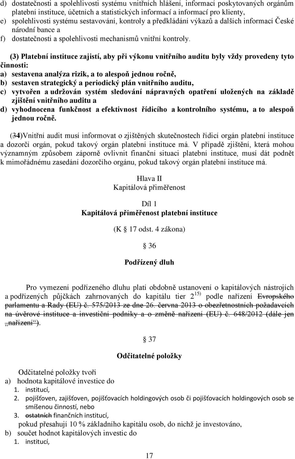 (3) Platební instituce zajistí, aby při výkonu vnitřního auditu byly vždy provedeny tyto činnosti: a) sestavena analýza rizik, a to alespoň jednou ročně, b) sestaven strategický a periodický plán