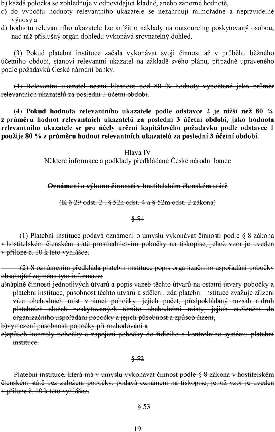 (3) Pokud platební instituce začala vykonávat svoji činnost až v průběhu běžného účetního období, stanoví relevantní ukazatel na základě svého plánu, případně upraveného podle požadavků České národní