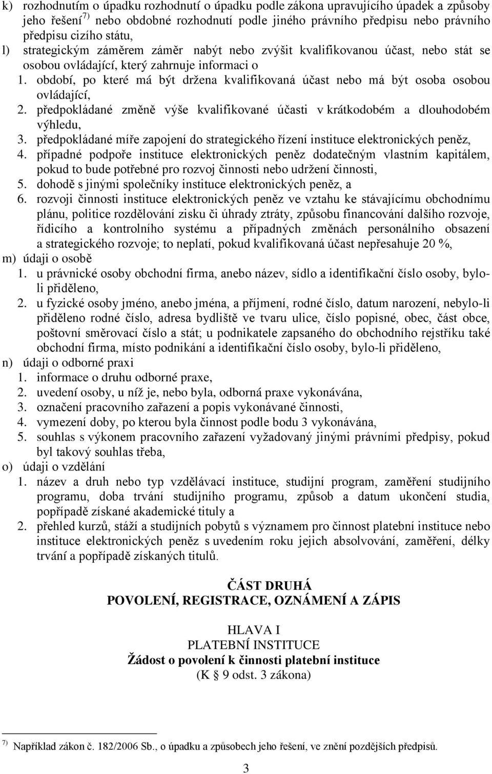 období, po které má být držena kvalifikovaná účast nebo má být osoba osobou ovládající, 2. předpokládané změně výše kvalifikované účasti v krátkodobém a dlouhodobém výhledu, 3.