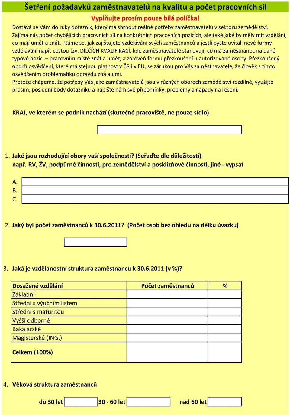 Zajímá nás počet chybějících pracovních sil na konkrétních pracovních pozicích, ale také jaké by měly mít vzdělání, co mají umět a znát.