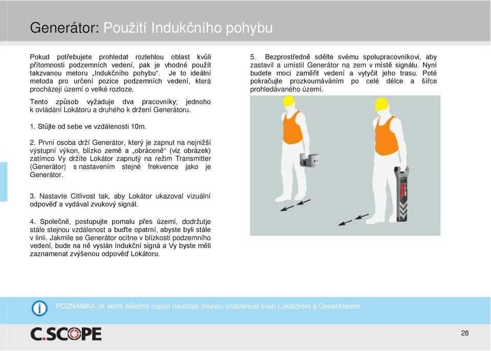 Bezprostředně sdělte svému spolupracovníkovi, aby zastavil a umístil Generátor na zem v místě signálu. Nyní budete moci zaměřit vedení a vytyčit jeho trasu.