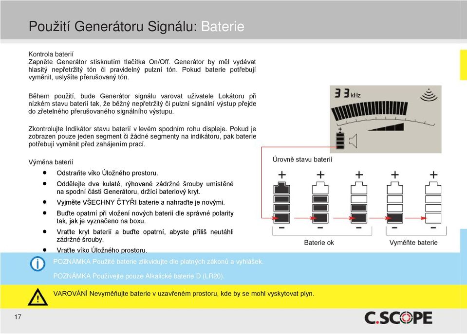 Během použití, bude Generátor signálu varovat uživatele Lokátoru při nízkém stavu baterií tak, že běžný nepřetržitý či pulzní signální výstup přejde do zřetelného přerušovaného signálního výstupu.