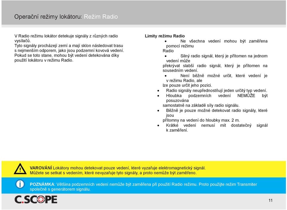 Limity režimu Radio Ne všechna vedení mohou být zaměřena pomocí režimu Radio Silný radio signál, který je přítomen na jednom vedení může překrývat slabší radio signál, který je přítomen na sousedním