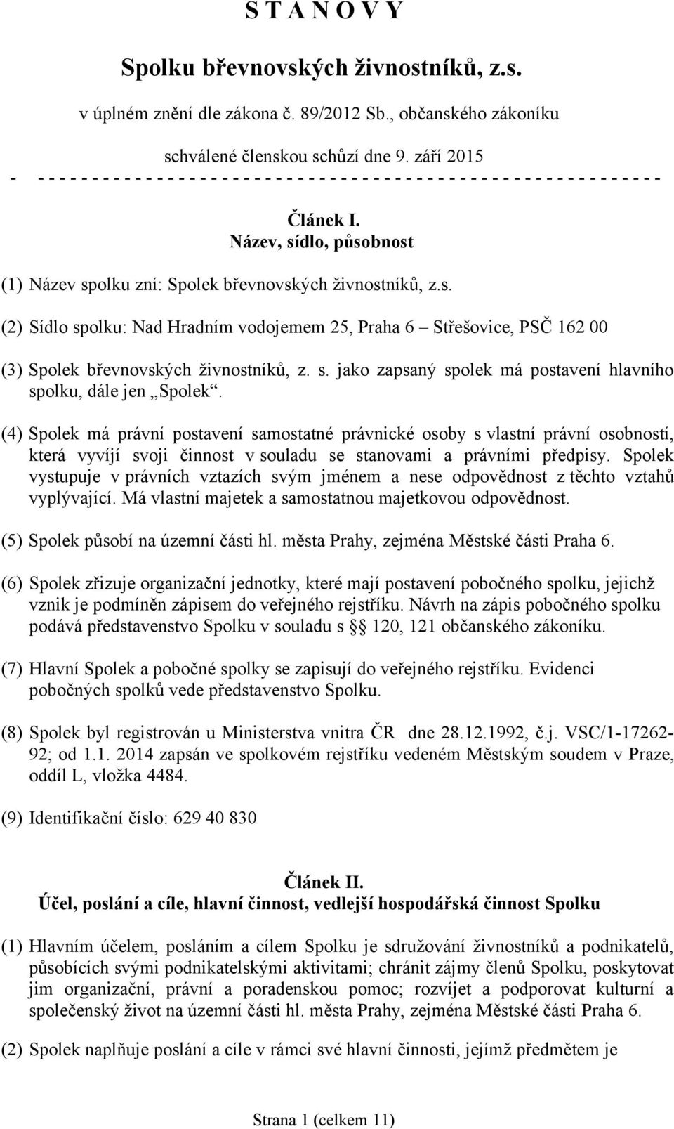 Název, sídlo, působnost (1) Název spolku zní: Spolek břevnovských živnostníků, z.s. (2) Sídlo spolku: Nad Hradním vodojemem 25, Praha 6 Střešovice, PSČ 162 00 (3) Spolek břevnovských živnostníků, z.