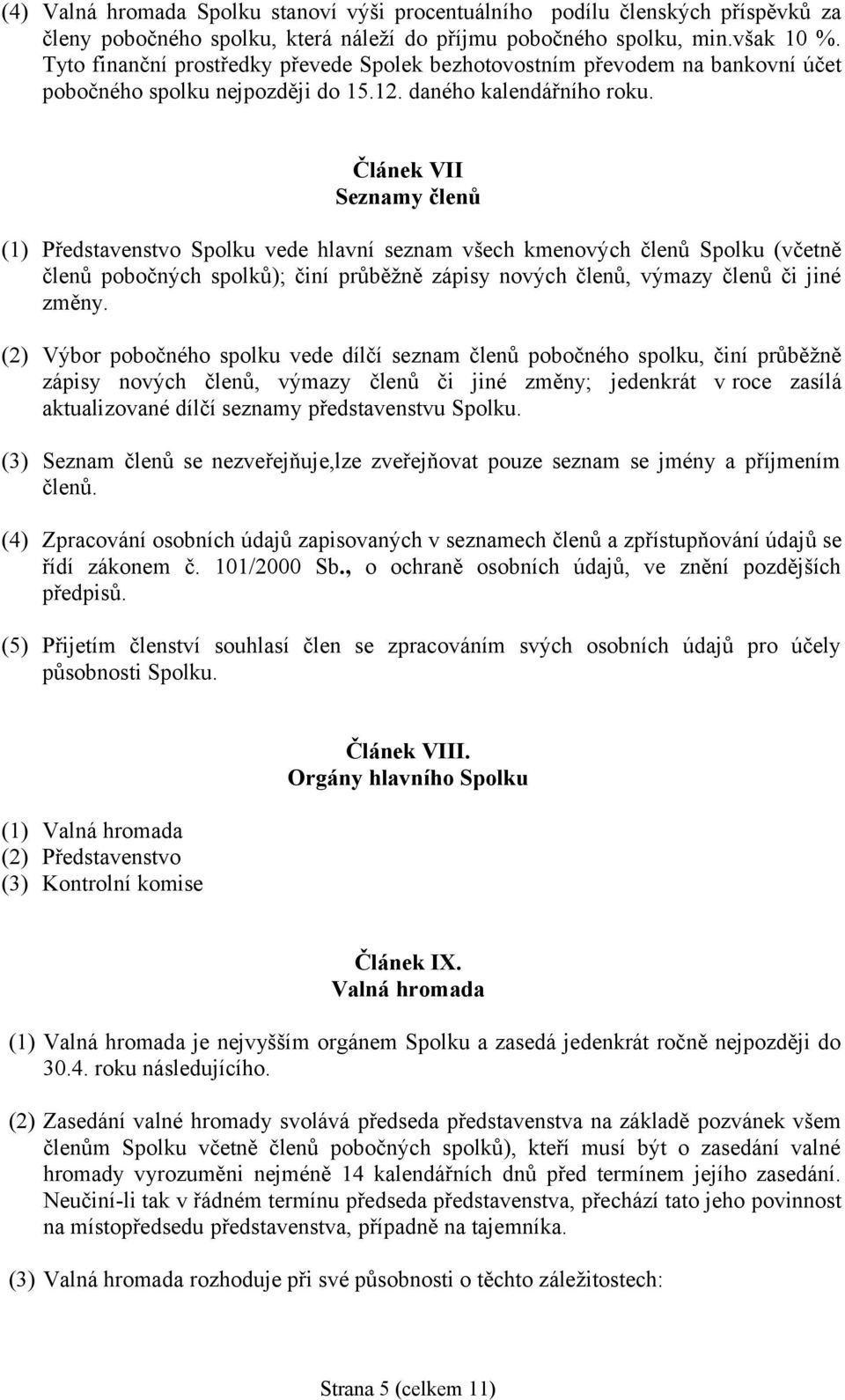 Článek VII Seznamy členů (1) Představenstvo Spolku vede hlavní seznam všech kmenových členů Spolku (včetně členů pobočných spolků); činí průběžně zápisy nových členů, výmazy členů či jiné změny.