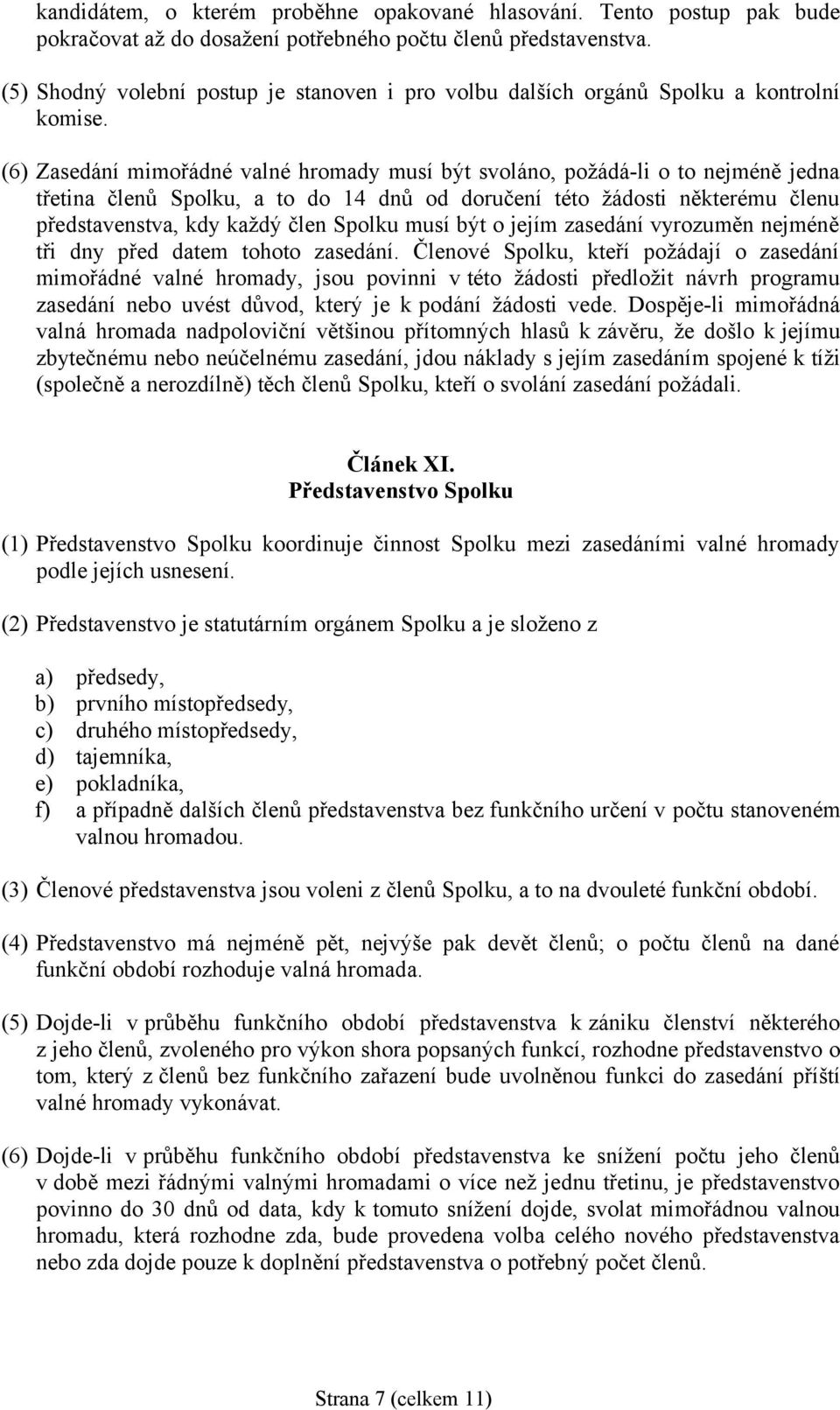 (6) Zasedání mimořádné valné hromady musí být svoláno, požádá-li o to nejméně jedna třetina členů Spolku, a to do 14 dnů od doručení této žádosti některému členu představenstva, kdy každý člen Spolku