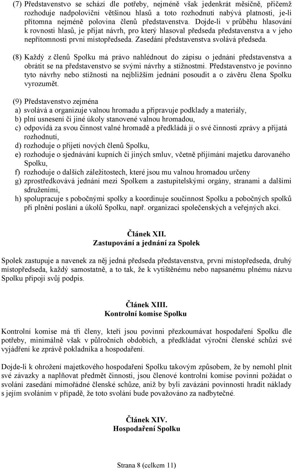 Zasedání představenstva svolává předseda. (8) Každý z členů Spolku má právo nahlédnout do zápisu o jednání představenstva a obrátit se na představenstvo se svými návrhy a stížnostmi.