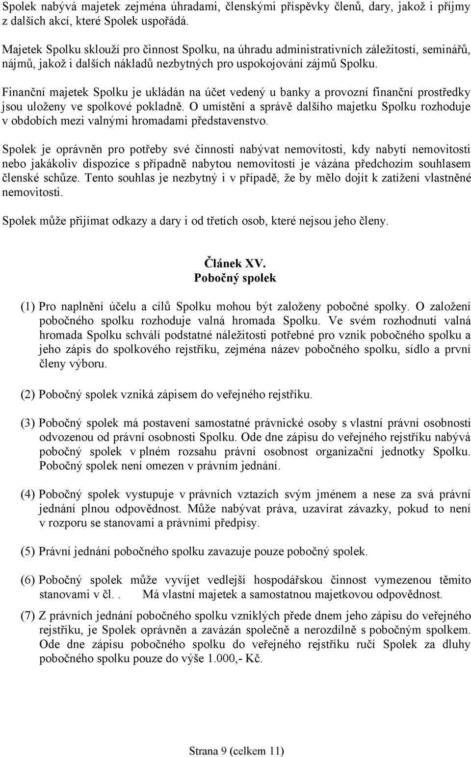 Finanční majetek Spolku je ukládán na účet vedený u banky a provozní finanční prostředky jsou uloženy ve spolkové pokladně.