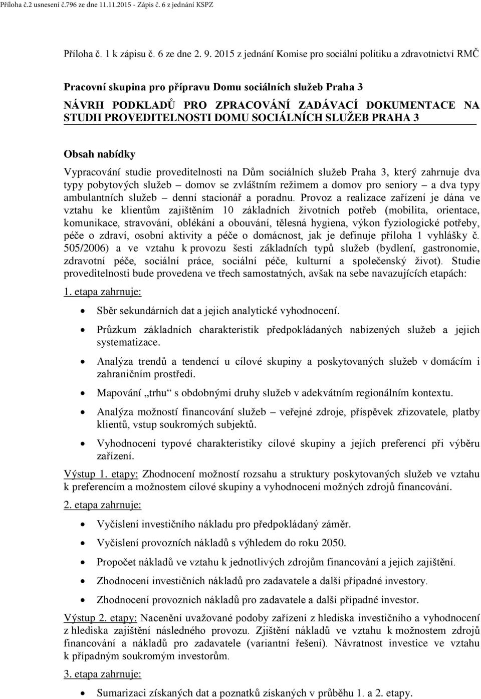 PROVEDITELNOSTI DOMU SOCIÁLNÍCH SLUŽEB PRAHA 3 Obsah nabídky Vypracování studie proveditelnosti na Dům sociálních služeb Praha 3, který zahrnuje dva typy pobytových služeb domov se zvláštním režimem