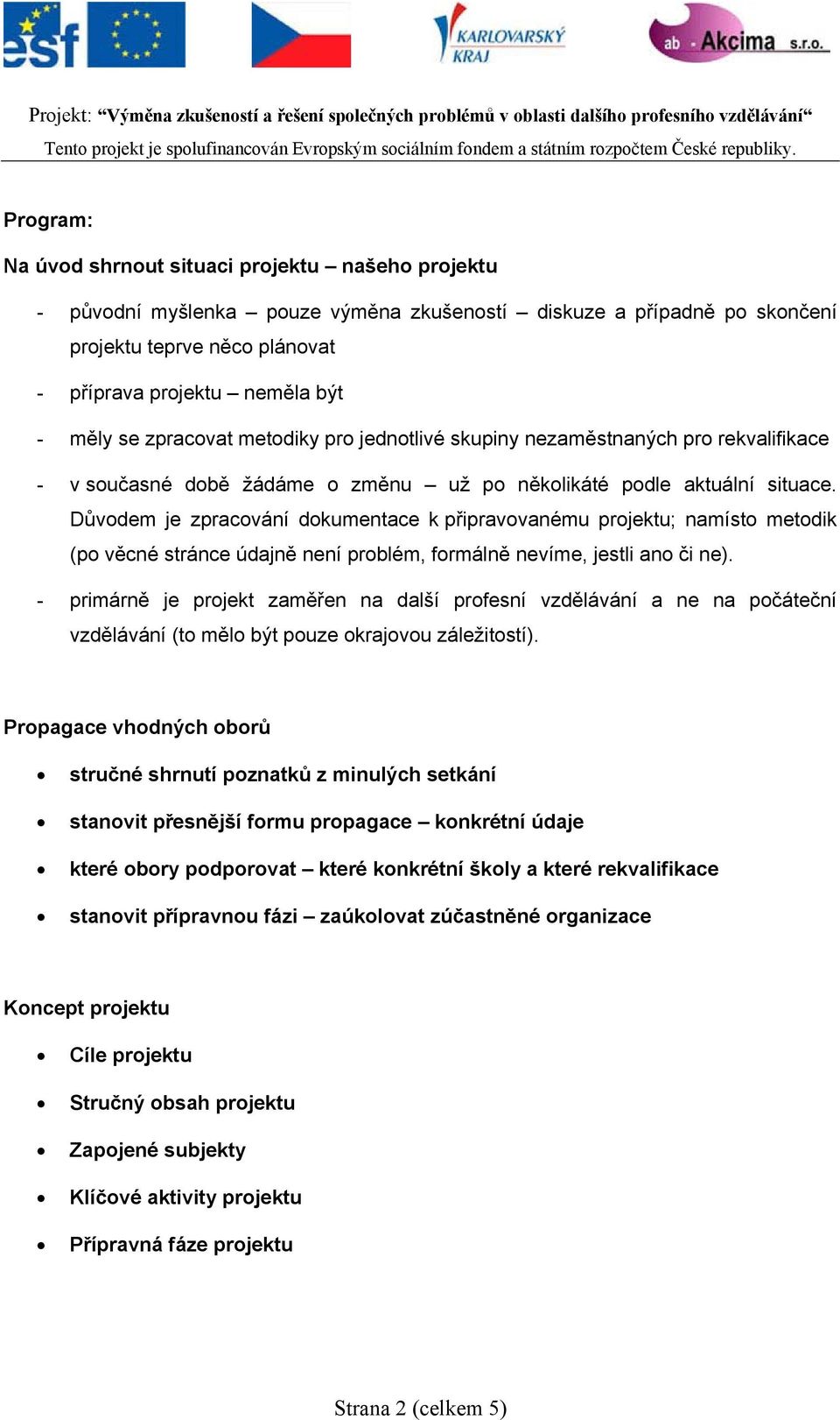 Důvodem je zpracování dokumentace k připravovanému projektu; namísto metodik (po věcné stránce údajně není problém, formálně nevíme, jestli ano či ne).