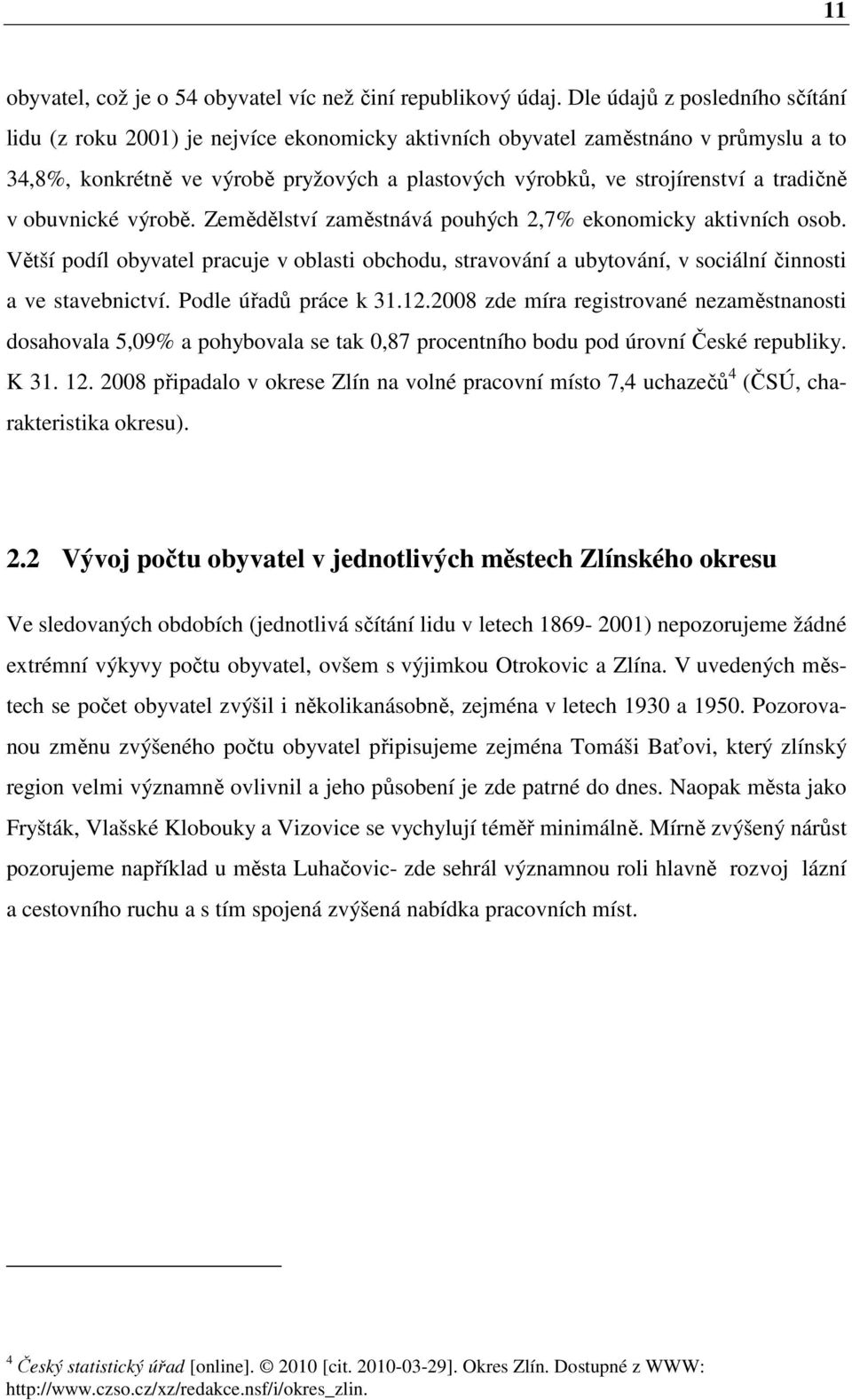 tradičně v obuvnické výrobě. Zemědělství zaměstnává pouhých 2,7% ekonomicky aktivních osob.