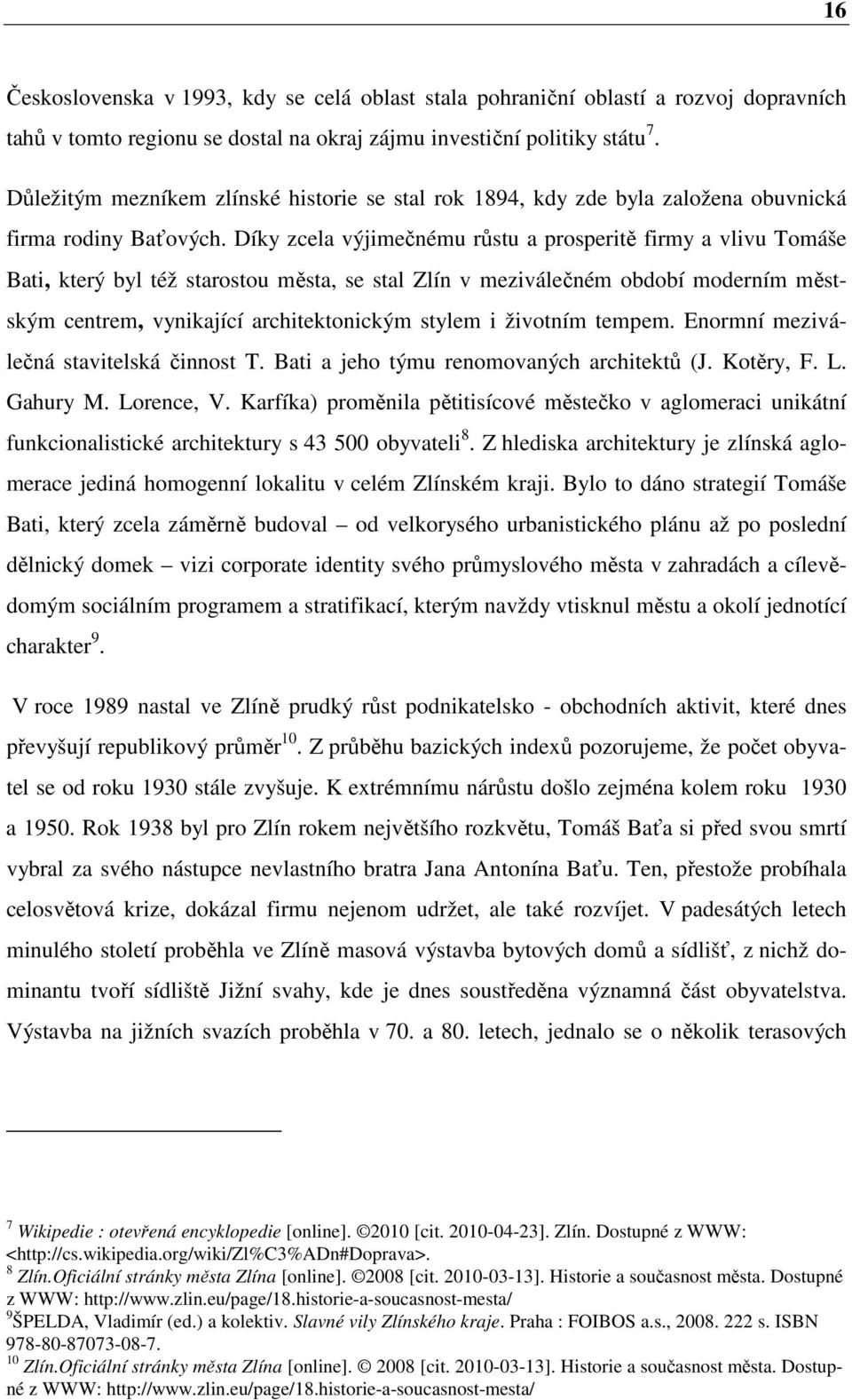 Díky zcela výjimečnému růstu a prosperitě firmy a vlivu Tomáše Bati, který byl též starostou města, se stal Zlín v meziválečném období moderním městským centrem, vynikající architektonickým stylem i