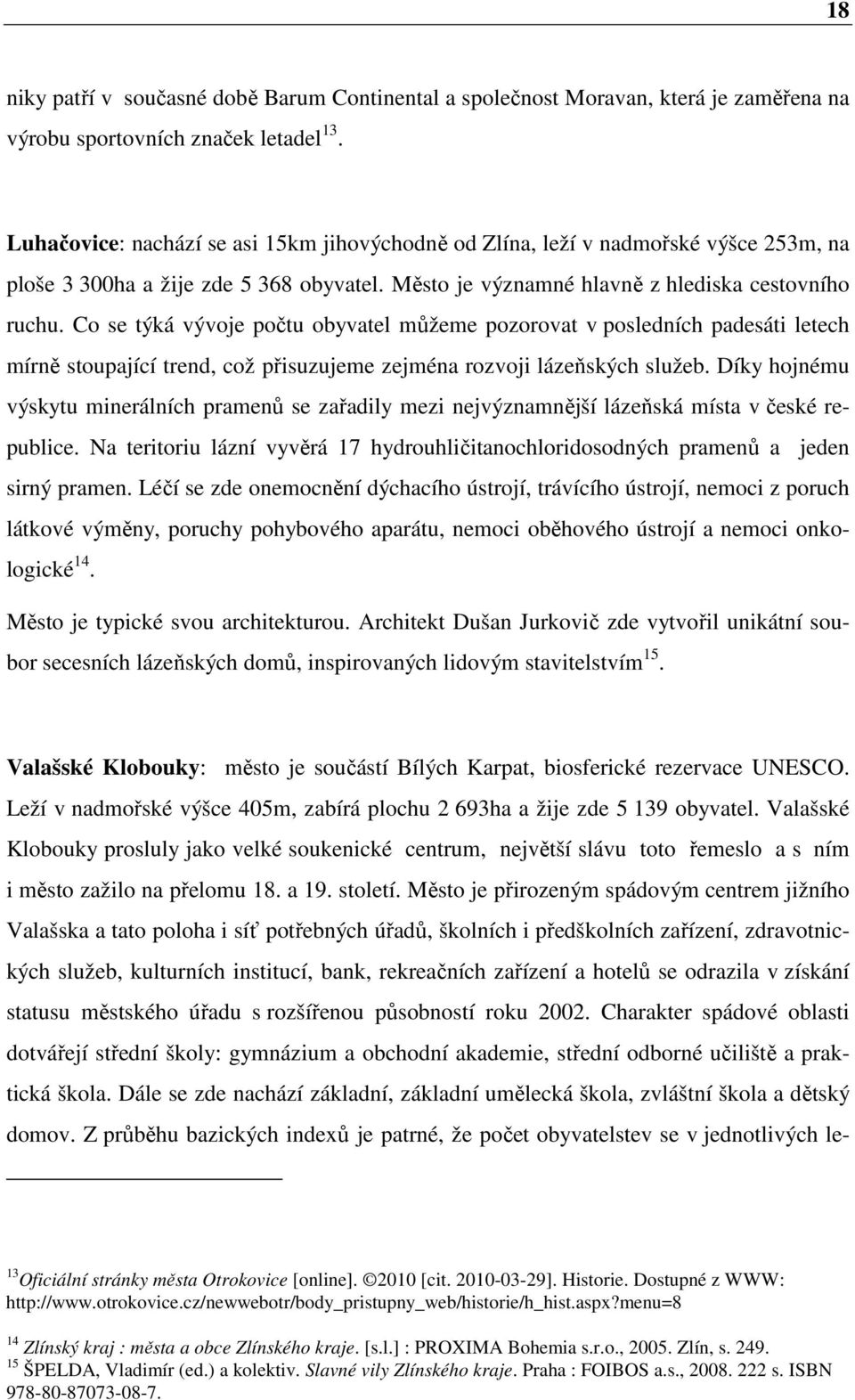 Co se týká vývoje počtu obyvatel můžeme pozorovat v posledních padesáti letech mírně stoupající trend, což přisuzujeme zejména rozvoji lázeňských služeb.