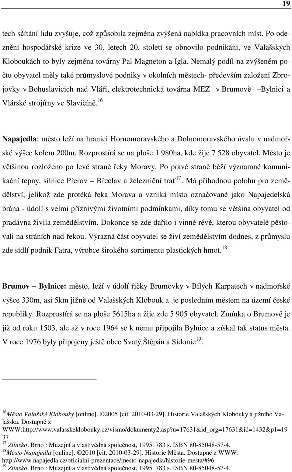 Nemalý podíl na zvýšeném počtu obyvatel měly také průmyslové podniky v okolních městech- především založení Zbrojovky v Bohuslavicích nad Vláří, elektrotechnická továrna MEZ v Brumově Bylnici a