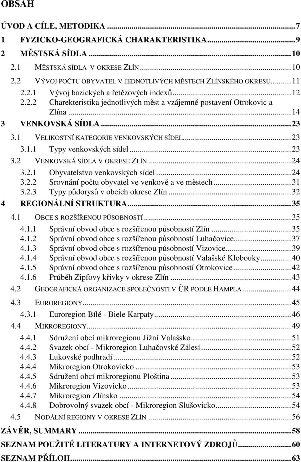 1 VELIKOSTNÍ KATEGORIE VENKOVSKÝCH SÍDEL...23 3.1.1 Typy venkovských sídel...23 3.2 VENKOVSKÁ SÍDLA V OKRESE ZLÍN...24 3.2.1 Obyvatelstvo venkovských sídel...24 3.2.2 Srovnání počtu obyvatel ve venkově a ve městech.