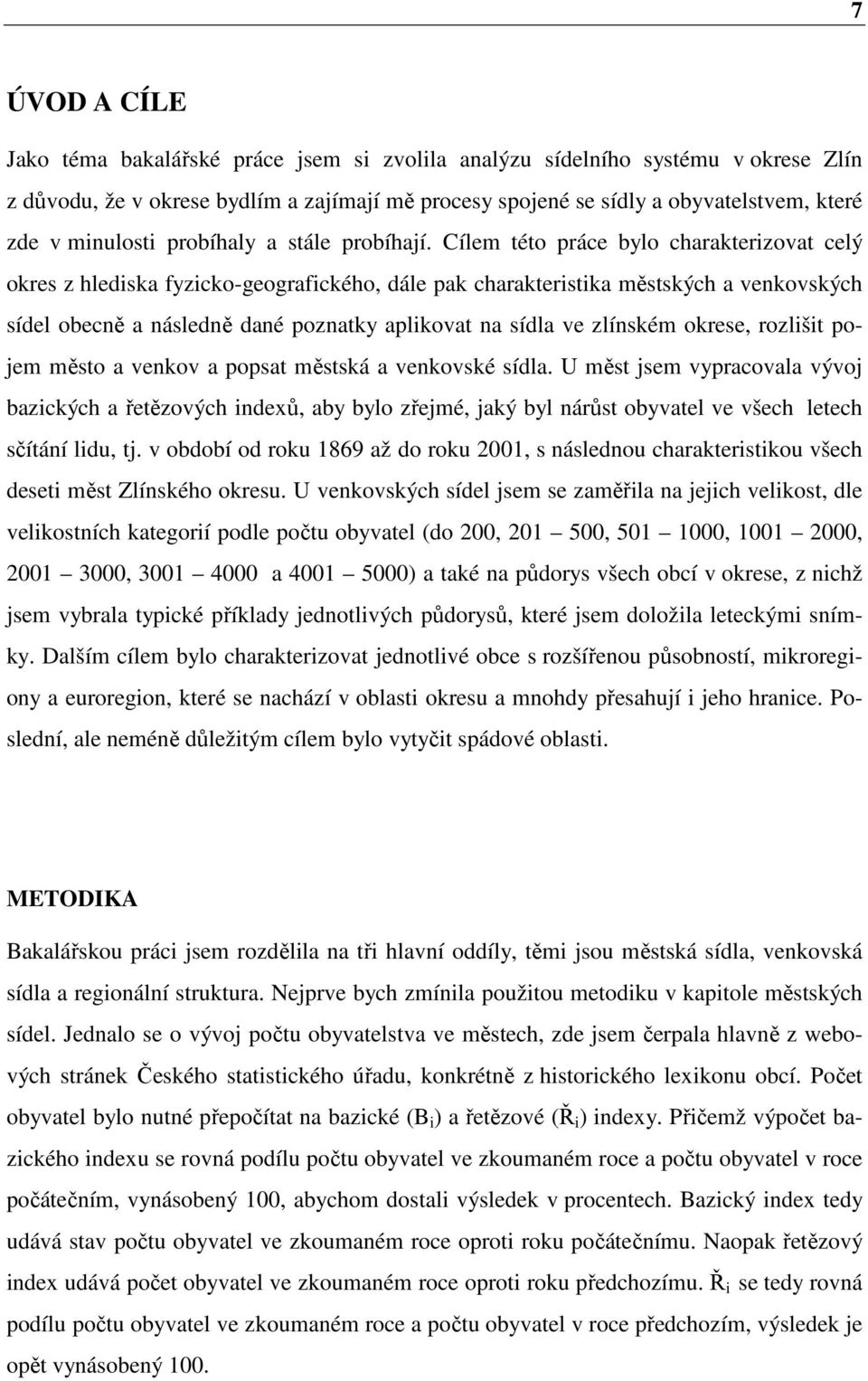 Cílem této práce bylo charakterizovat celý okres z hlediska fyzicko-geografického, dále pak charakteristika městských a venkovských sídel obecně a následně dané poznatky aplikovat na sídla ve