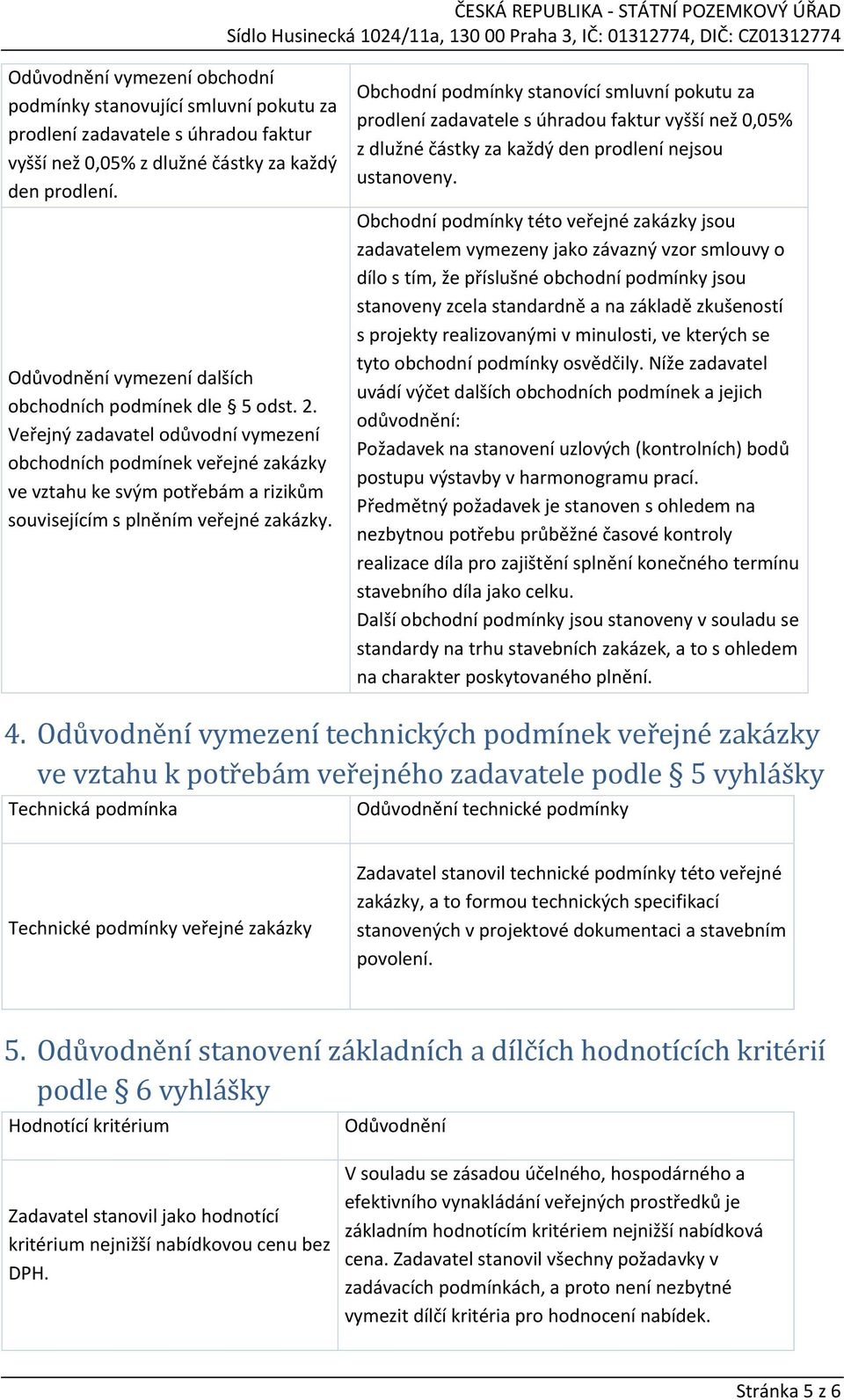 Obchodní podmínky stanovící smluvní pokutu za prodlení zadavatele s úhradou faktur vyšší než 0,05% z dlužné částky za každý den prodlení nejsou ustanoveny.