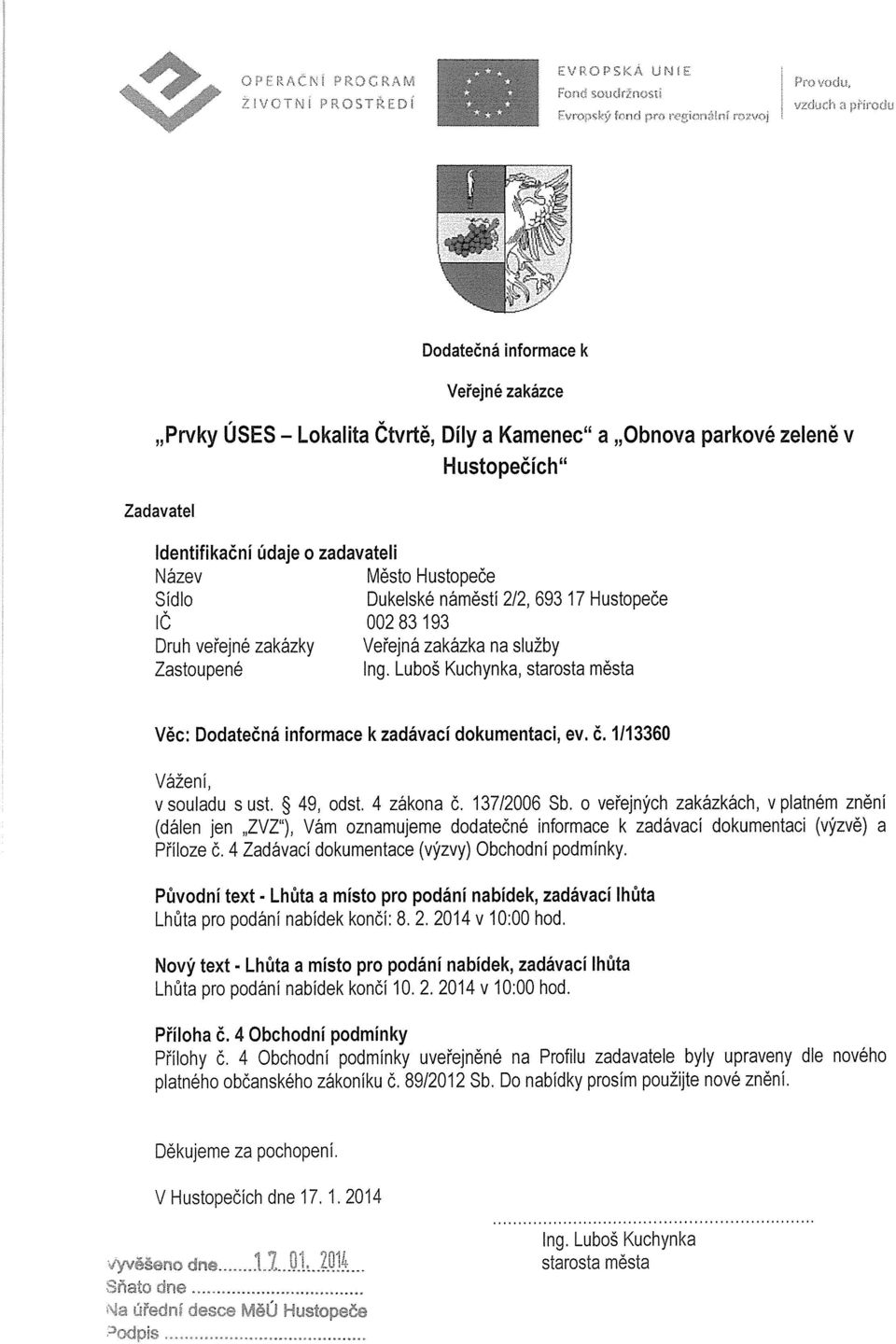 Luboš Kuchynka, starosta města Věc: Dodatečná informace k zadávací dokumentaci, ev. č. 1113360 Vážení, v souladu s ust. ~ 49, odst. 4 zákona č. 137/2006 Sb.