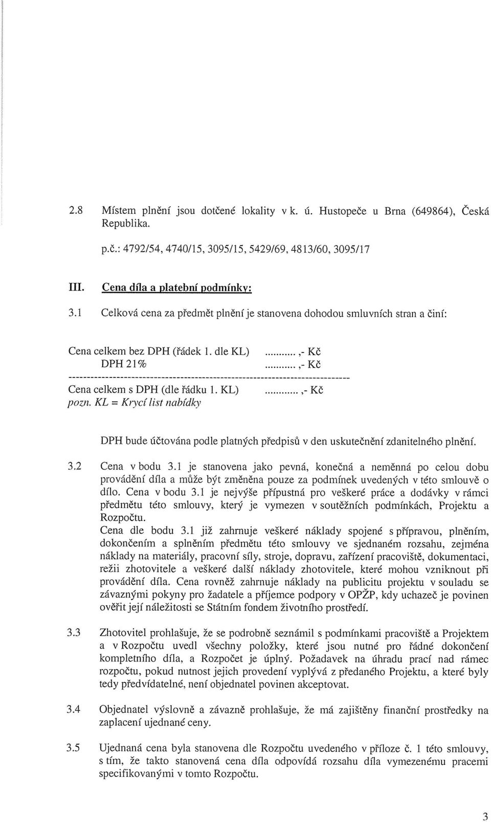 KL Krtcí list nabídky - Kč -Kč - Kč DPH bude účtována podle platných předpisů v den uskutečnění zdanitelného plnění. 3.2 Cena v bodu 3.