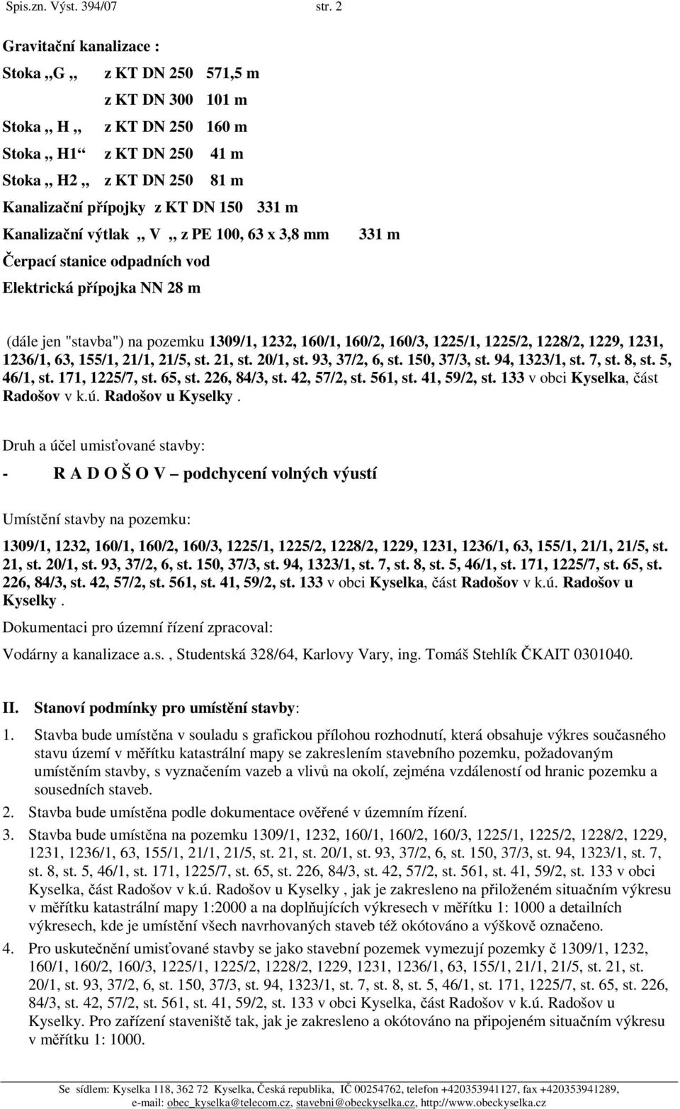 výtlak V z PE 100, 63 x 3,8 mm erpací stanice odpadních vod Elektrická pípojka NN 28 m 331 m (dále jen "stavba") na pozemku 1309/1, 1232, 160/1, 160/2, 160/3, 1225/1, 1225/2, 1228/2, 1229, 1231,