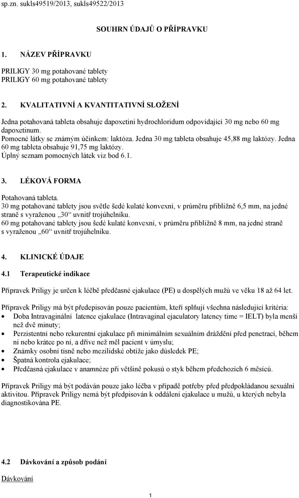 Jedna 30 mg tableta obsahuje 45,88 mg laktózy. Jedna 60 mg tableta obsahuje 91,75 mg laktózy. Úplný seznam pomocných látek viz bod 6.1. 3. LÉKOVÁ FORMA Potahovaná tableta.