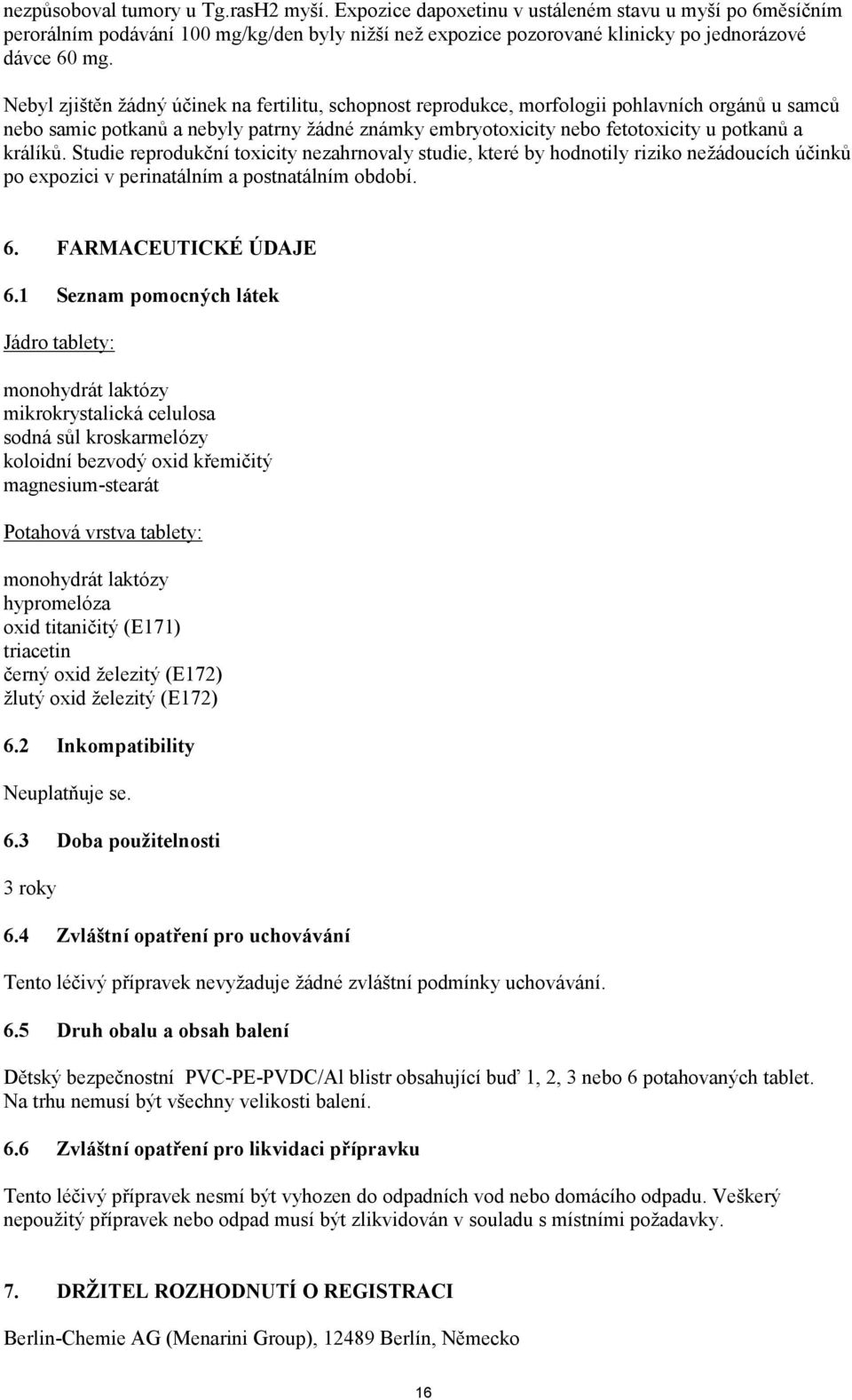 králíků. Studie reprodukční toxicity nezahrnovaly studie, které by hodnotily riziko nežádoucích účinků po expozici v perinatálním a postnatálním období. 6. FARMACEUTICKÉ ÚDAJE 6.