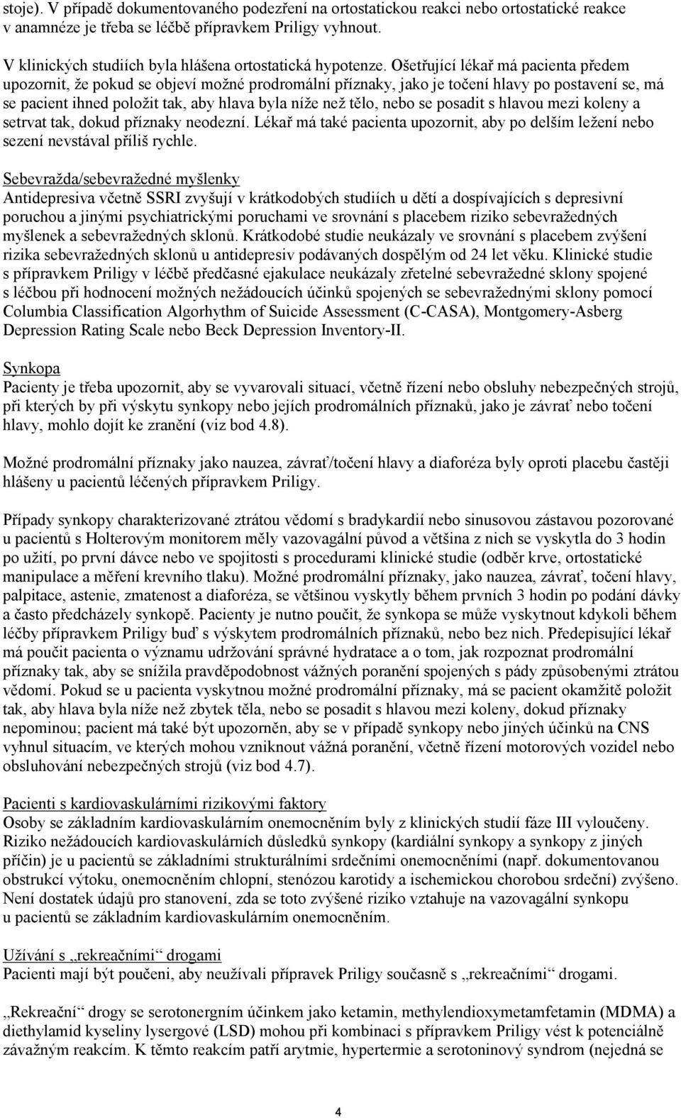 Ošetřující lékař má pacienta předem upozornit, že pokud se objeví možné prodromální příznaky, jako je točení hlavy po postavení se, má se pacient ihned položit tak, aby hlava byla níže než tělo, nebo