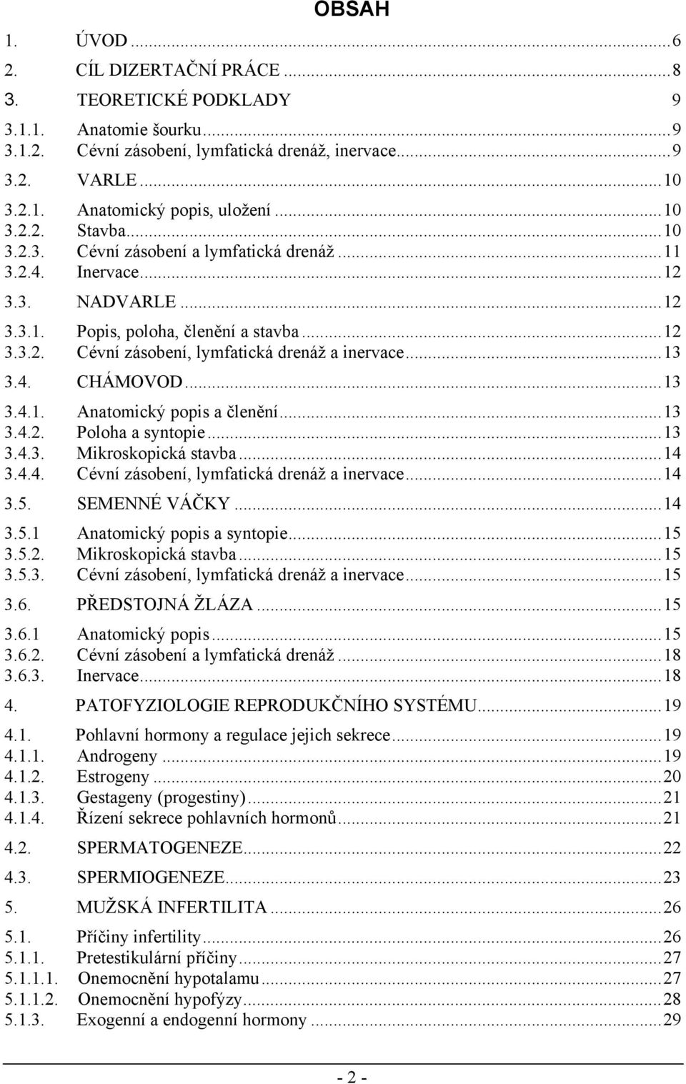 ..13 3.4. CHÁMOVOD...13 3.4.1. Anatomický popis a členění...13 3.4.2. Poloha a syntopie...13 3.4.3. Mikroskopická stavba...14 3.4.4. Cévní zásobení, lymfatická drenáž a inervace...14 3.5.