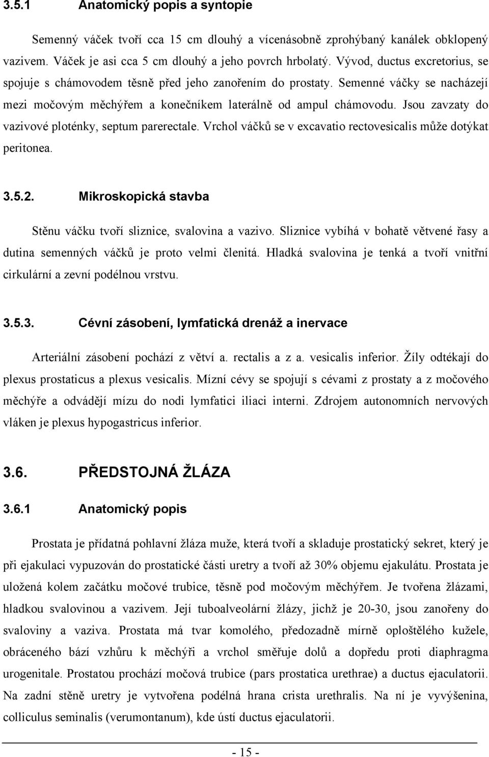 Jsou zavzaty do vazivové ploténky, septum parerectale. Vrchol váčků se v excavatio rectovesicalis může dotýkat peritonea. 3.5.2. Mikroskopická stavba Stěnu váčku tvoří sliznice, svalovina a vazivo.