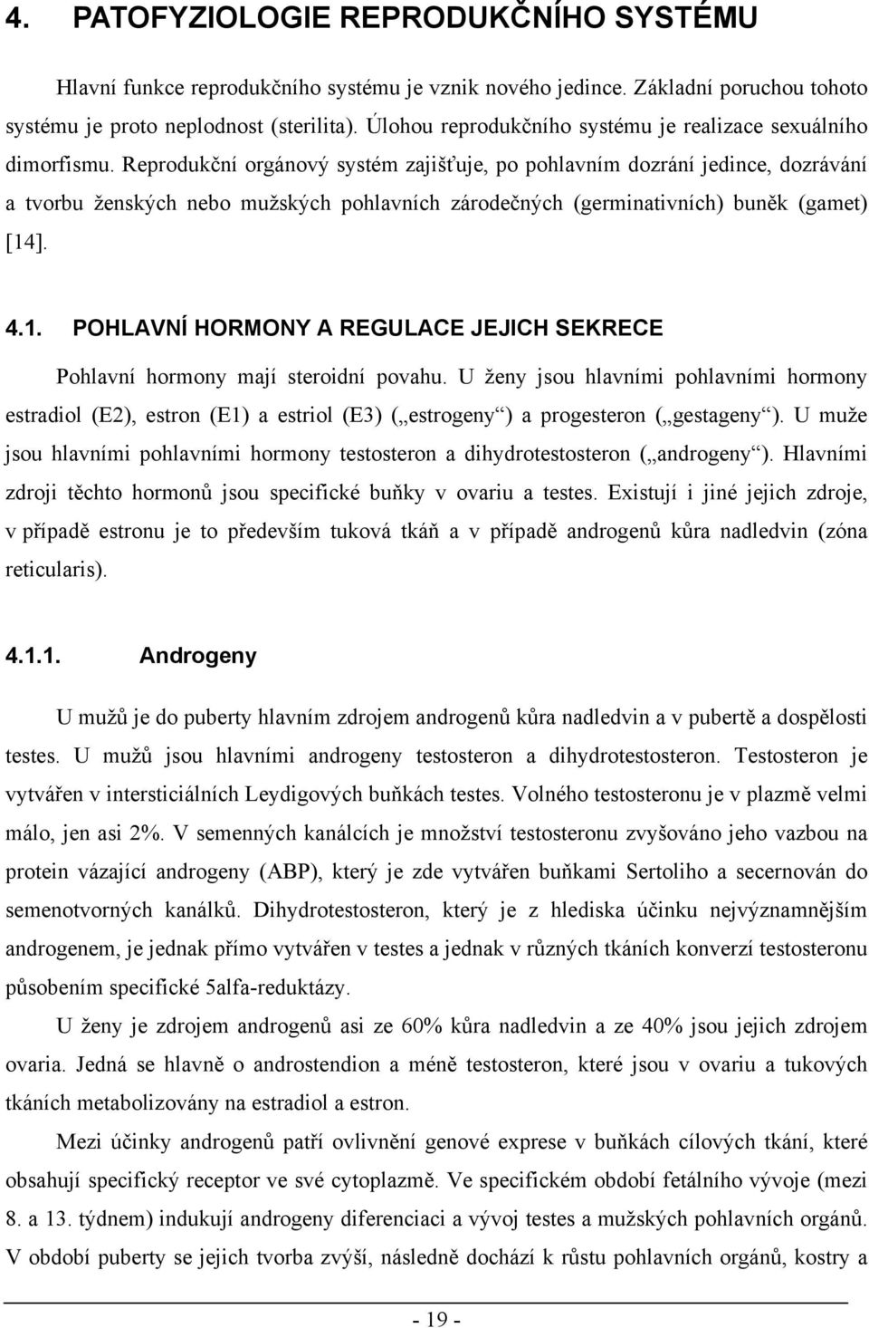 Reprodukční orgánový systém zajišťuje, po pohlavním dozrání jedince, dozrávání a tvorbu ženských nebo mužských pohlavních zárodečných (germinativních) buněk (gamet) [14