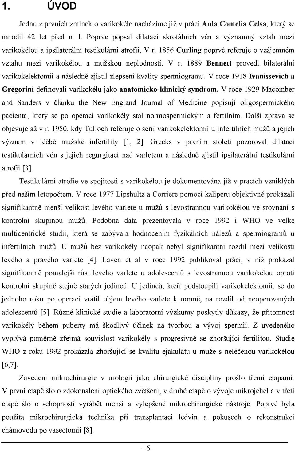 1856 Curling poprvé referuje o vzájemném vztahu mezi varikokélou a mužskou neplodností. V r. 1889 Bennett provedl bilaterální varikokelektomii a následně zjistil zlepšení kvality spermiogramu.