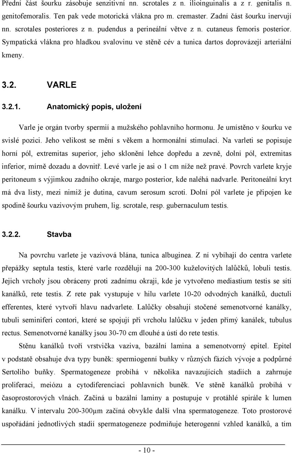 2.1. Anatomický popis, uložení Varle je orgán tvorby spermií a mužského pohlavního hormonu. Je umístěno v šourku ve svislé pozici. Jeho velikost se mění s věkem a hormonální stimulací.