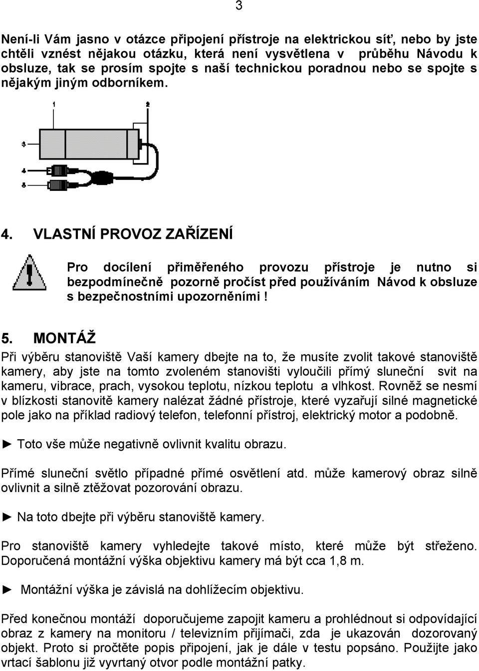 VLASTNÍ PROVOZ ZAŘÍZENÍ Pro docílení přiměřeného provozu přístroje je nutno si bezpodmínečně pozorně pročíst před používáním Návod k obsluze s bezpečnostními upozorněními! 5.