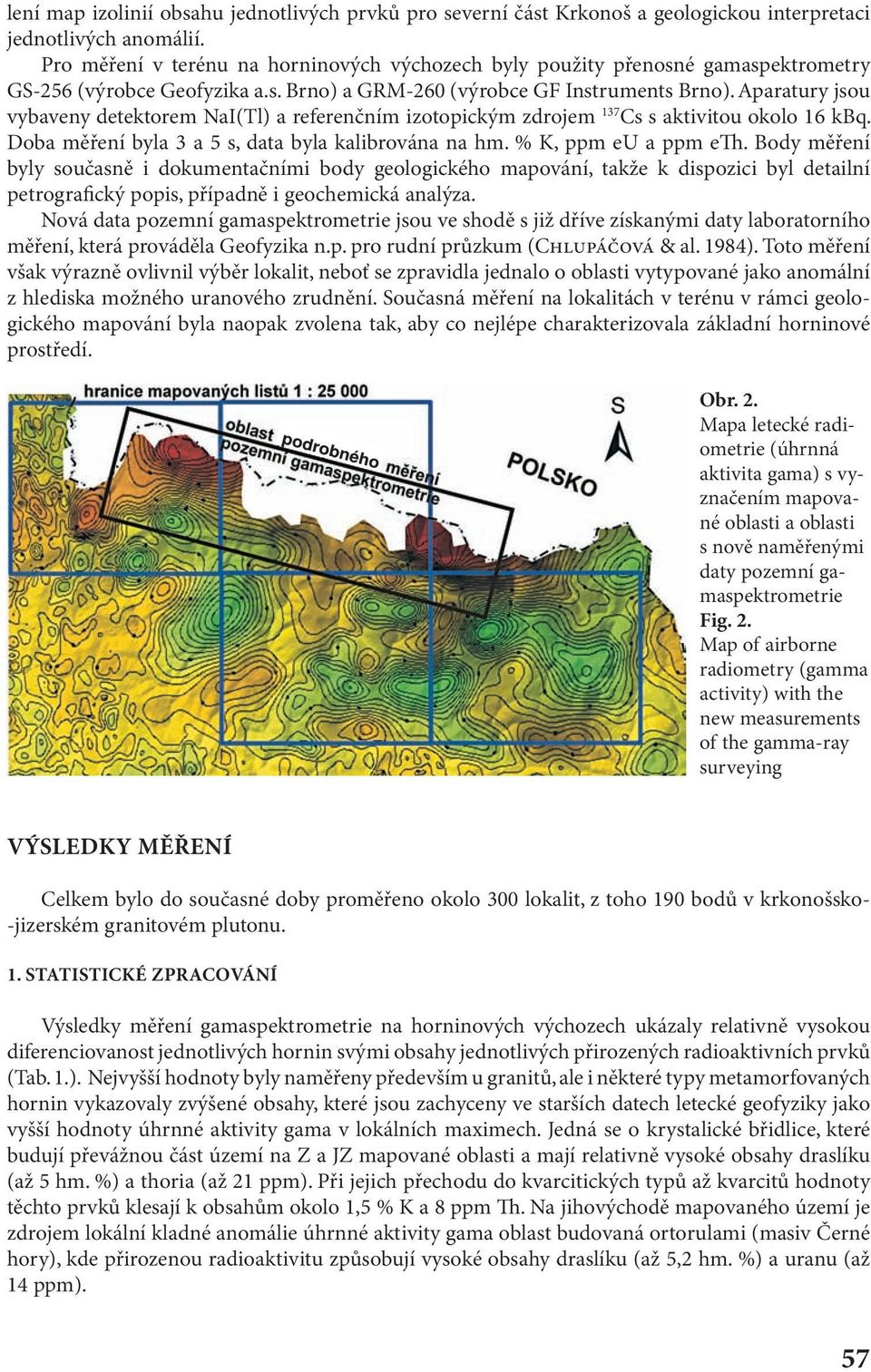 Aparatury jsou vybaveny detektorem NaI(Tl) a referenčním izotopickým zdrojem 137 Cs s aktivitou okolo 16 kbq. Doba měření byla 3 a 5 s, data byla kalibrována na hm. % K, ppm eu a ppm e.