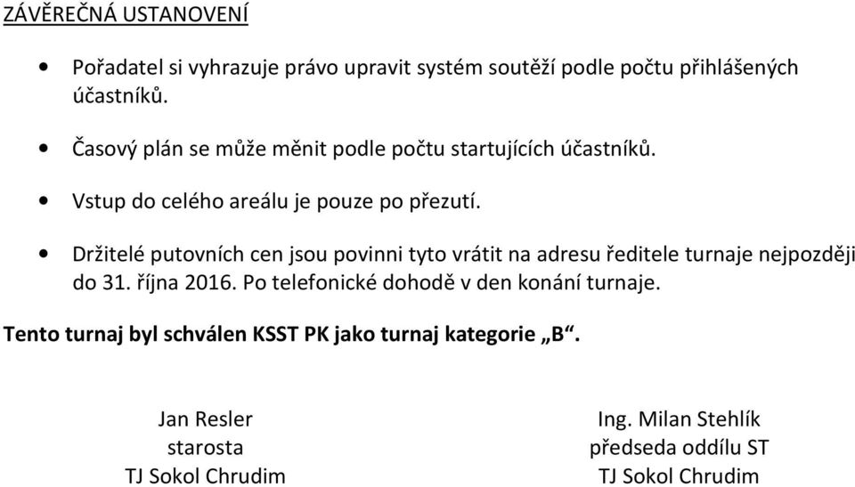 Držitelé putovních cen jsou povinni tyto vrátit na adresu ředitele turnaje nejpozději do 31. října 2016.