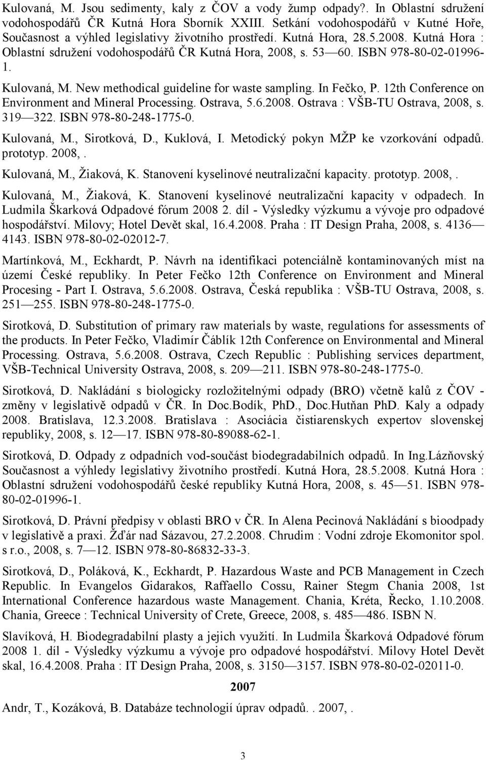 ISBN 978-80-02-01996- 1. Kulovaná, M. New methodical guideline for waste sampling. In Fečko, P. 12th Conference on Environment and Mineral Processing. Ostrava, 5.6.2008.