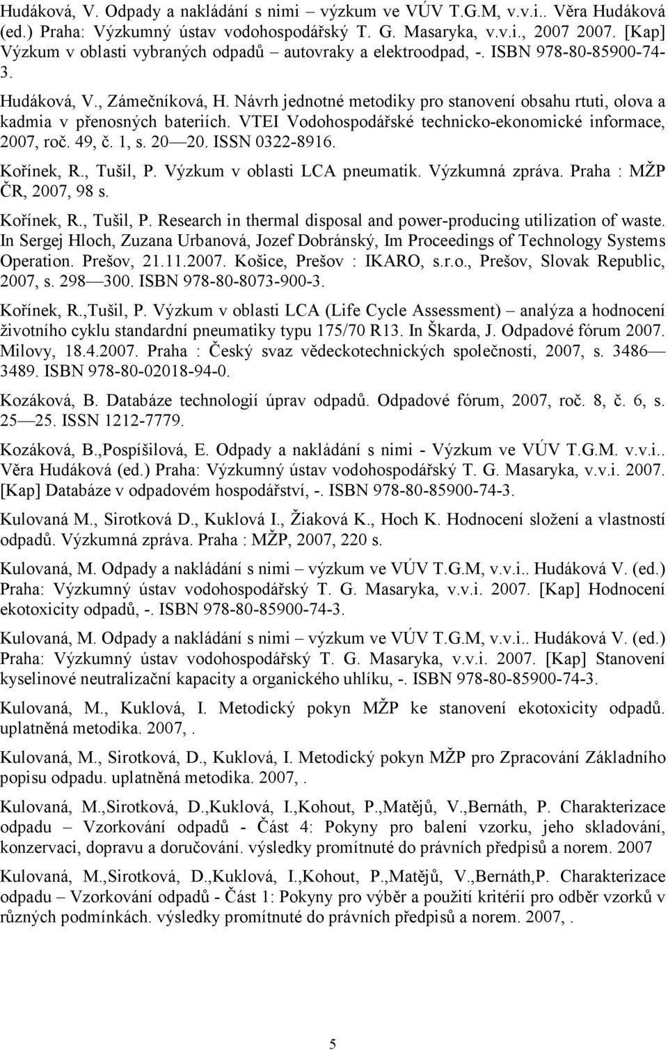 Návrh jednotné metodiky pro stanovení obsahu rtuti, olova a kadmia v přenosných bateriích. VTEI Vodohospodářské technicko-ekonomické informace, 2007, roč. 49, č. 1, s. 20 20. ISSN 0322-8916.