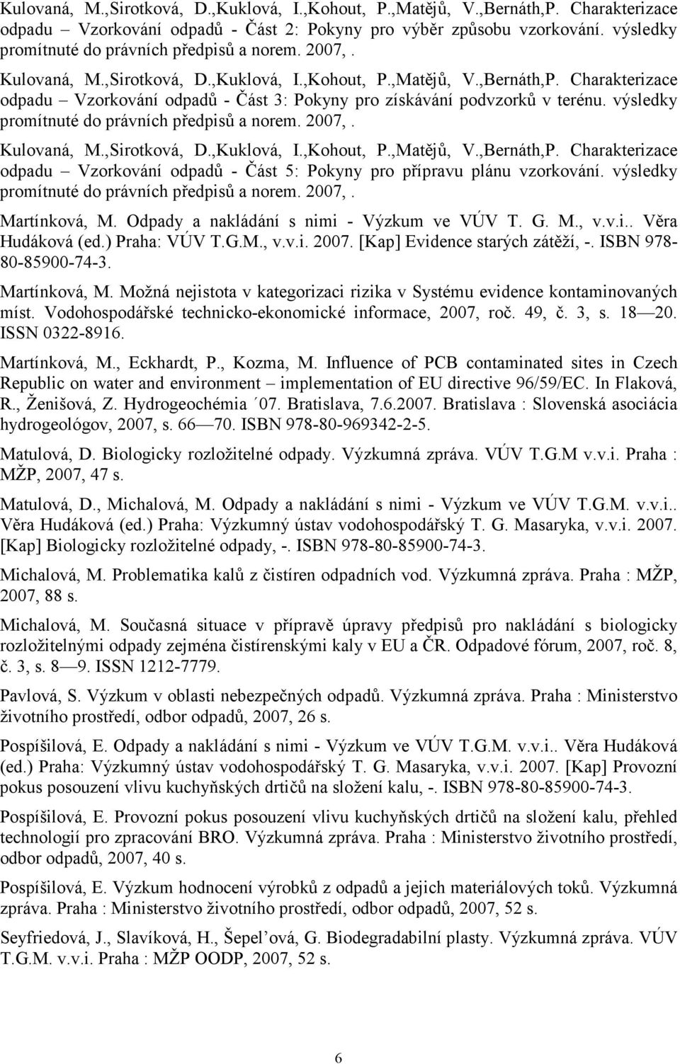 Charakterizace odpadu Vzorkování odpadů - Část 3: Pokyny pro získávání podvzorků v terénu.  Charakterizace odpadu Vzorkování odpadů - Část 5: Pokyny pro přípravu plánu vzorkování.