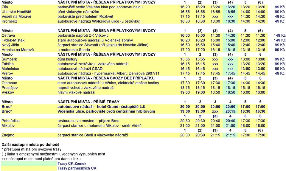 18:30 18:30 18:30 18:30 14:30 14:30 49 Kč Město NÁSTUPNÍ MÍSTA - ŘEŠENA PŘÍPLATKOVÝMI SVOZY 1 (2) (3) (4) 5 (6) Ostrava parkoviště naproti DK Vítkovic 16:00 16:00 14:30 14:30 11:30 11:30 149 Kč