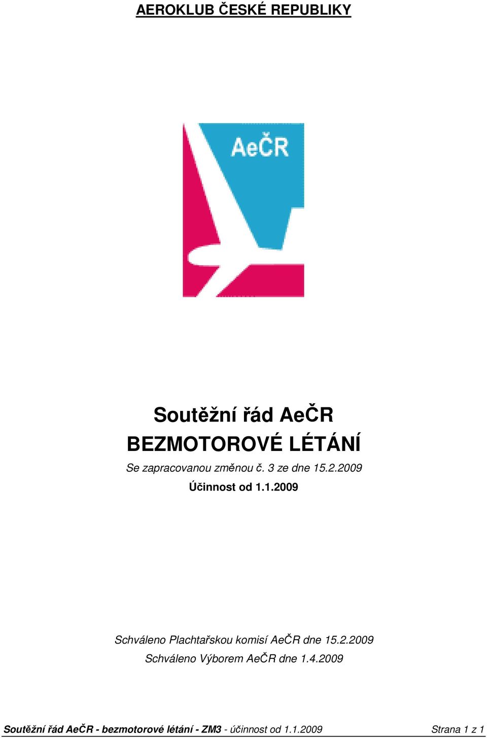 .2.2009 Účinnost od 1.1.2009 Schváleno Plachtařskou komisí AeČR dne 15.2.2009 Schváleno Výborem AeČR dne 1.