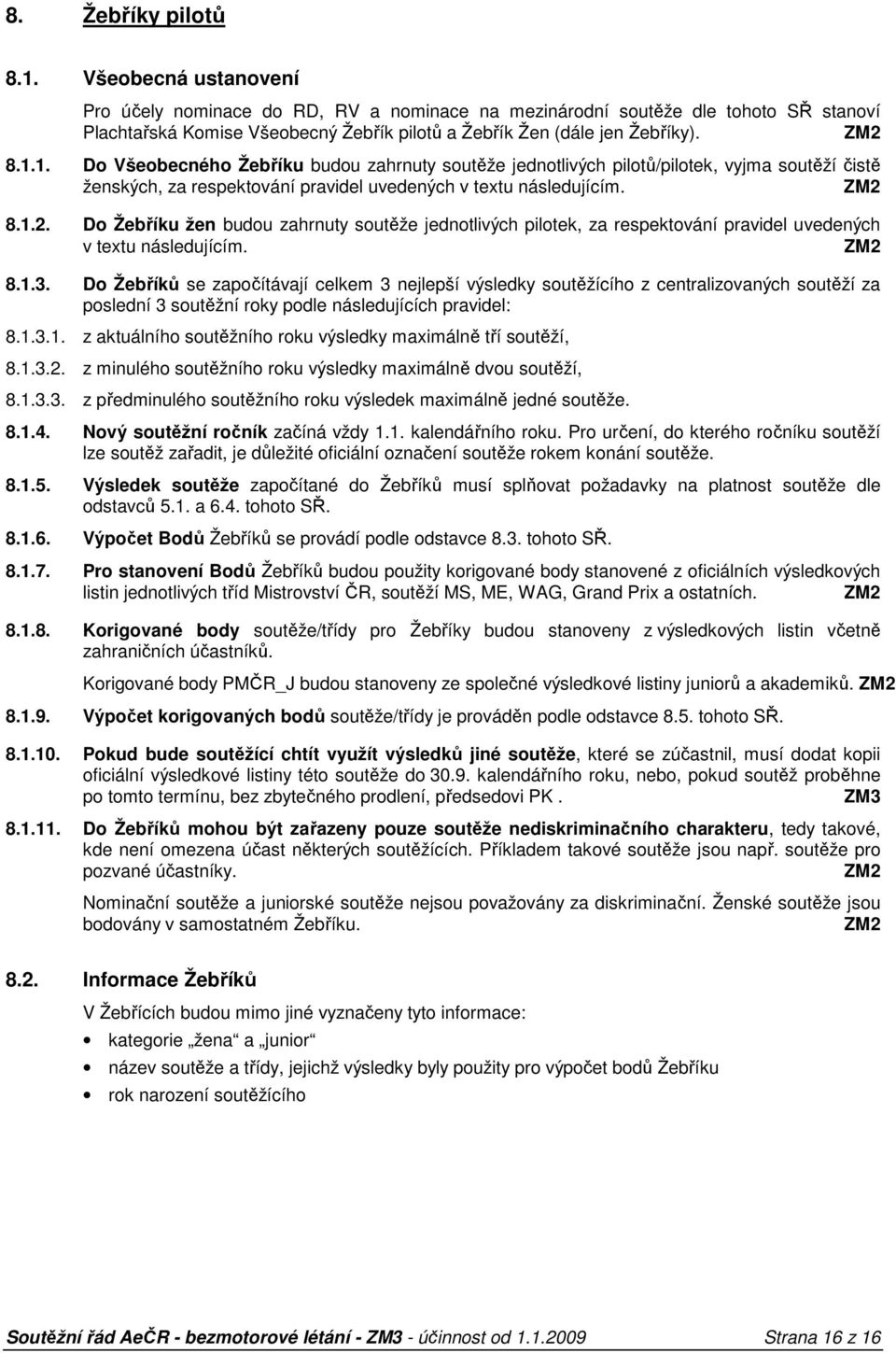 1. Do Všeobecného Žebříku budou zahrnuty soutěže jednotlivých pilotů/pilotek, vyjma soutěží čistě ženských, za respektování pravidel uvedených v textu následujícím. 8.1.2.