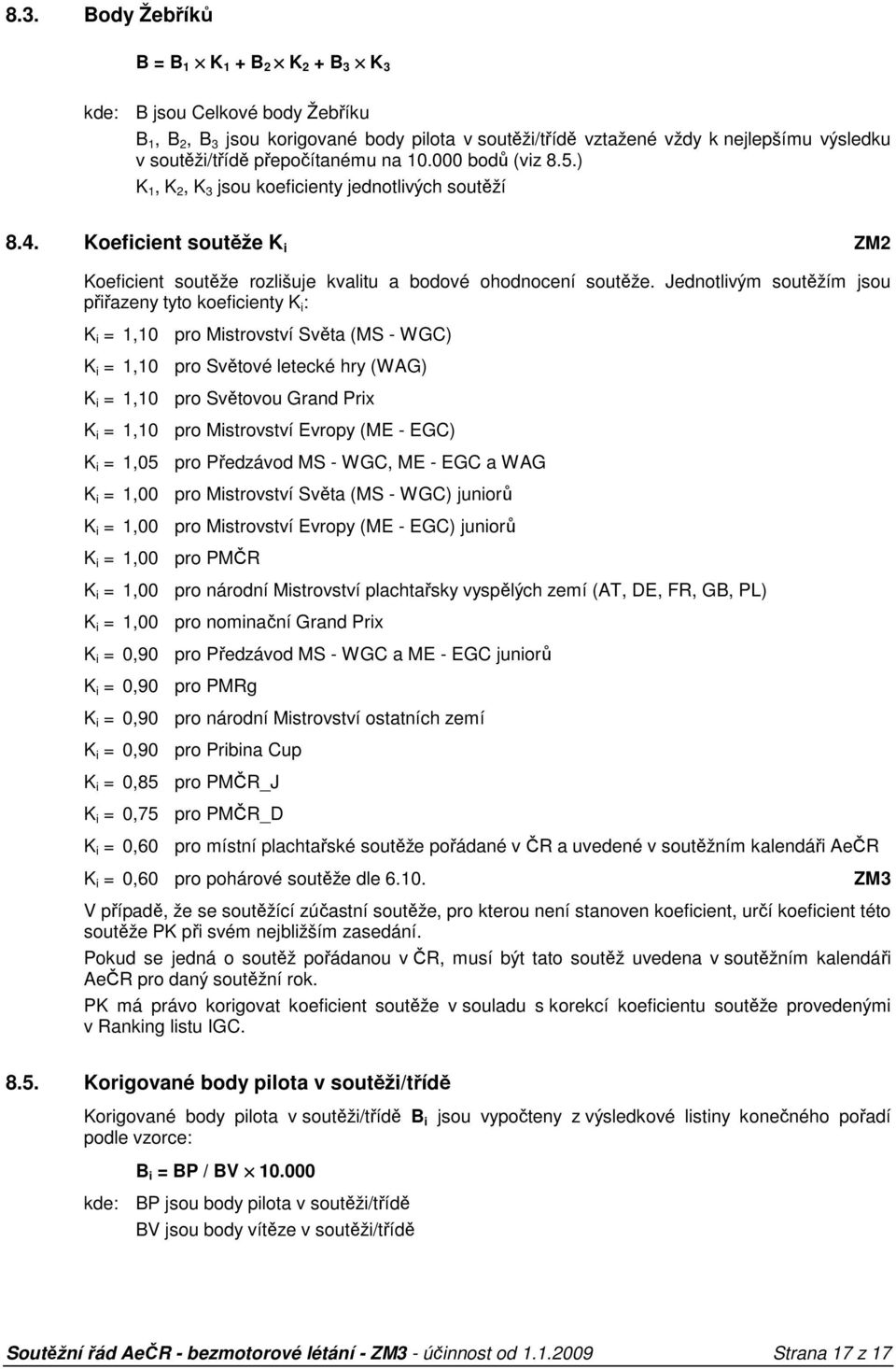 Jednotlivým soutěžím jsou přiřazeny tyto koeficienty K i : K i = 1,10 pro Mistrovství Světa (MS - WGC) K i = 1,10 pro Světové letecké hry (WAG) K i = 1,10 pro Světovou Grand Prix K i = 1,10 pro