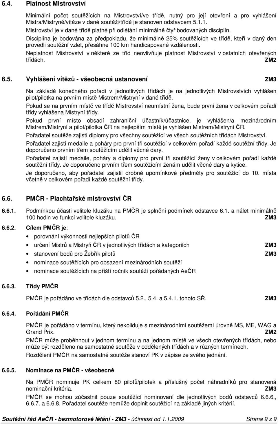 Disciplína je bodována za předpokladu, že minimálně 25% soutěžících ve třídě, kteří v daný den provedli soutěžní vzlet, přesáhne 100 km handicapované vzdálenosti.