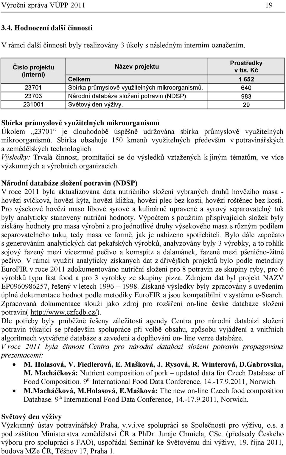 29 Sbírka průmyslově využitelných mikroorganismů Úkolem 23701 je dlouhodobě úspěšně udržována sbírka průmyslově využitelných mikroorganismů.