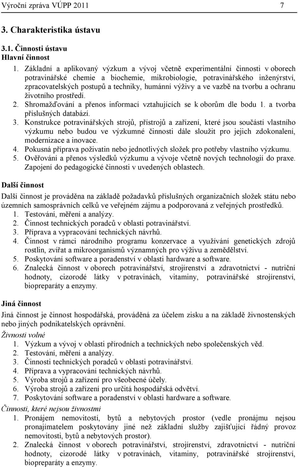 humánní výživy a ve vazbě na tvorbu a ochranu životního prostředí. 2. Shromažďování a přenos informací vztahujících se k oborům dle bodu 1. a tvorba příslušných databází. 3.